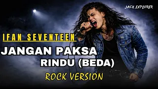 jangan paksa rindu beda ifan seventeen rock cover by jack explorer