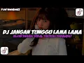 Lagu DJ JANGAN TUNGGU LAMA LAMA - SLOW VIRAL TIKTOK FULL SONG MAMAN FVNDY 2025!!!