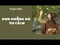 Download Lagu [TRUYỆN AUDIO]  ANH KHÔNG ĐỦ TƯ CÁCH -FULL : TIỂU HỒ LY🎀