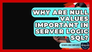 Why Are NULL Values Important In Server Logic SQL - Server Logic Simplified