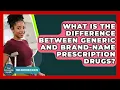 What Is The Difference Between Generic And Brand-name Prescription Drugs - Your Accessible Health