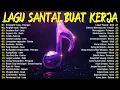 Lagu LAGU SANTAI 2025π«TEMANI AKTIVITASMU SEHARI-HARI | LAGU POP INDONESIA TERBARU