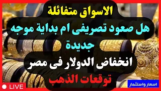الاسواق متفائلة  هل صعود تصريفى ام بداية موجه جديدة  انخفاض الدولار فى مصر  توقعات الذهب دندنها