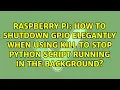How to shutdown GPIO elegantly when using kill to stop Python script running in the backgrounds
