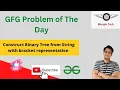 Construct Binary Tree from String withbracket representation Problem of the Day Easy Solution GFG
