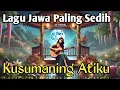 Download Lagu 🔴🥺 LAGU JAWA PALING SEDIH BIKIN BAPER - KUSUMANING ATIKU