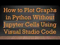 How to Plot Graphs in Python Without Jupyter Cells Using Visual Studio Code