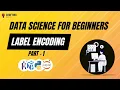 What is Label Encoding Data Preprocessing Data Science for Beginners
