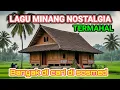 LAGU MINANG NOSTALGIA TERPOPULER DAN TERMAHAL || BANYAK DI CARI DI YOUTUBE