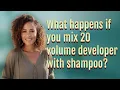 What happens if you mix 20 volume developer with shampoo