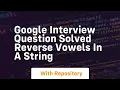 Google interview question solved reverse vowels in a string
