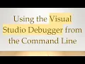 Using the Visual Studio Debugger from the Command Line