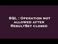 SQL Operation not allowed after ResultSet closed