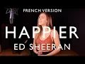HAPPIER ( FRENCH VERSION ) ED SHEERAN ( SARA'H COVER )