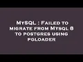 MySQL Failed to migrate from Mysql 8 to postgres using pgloader