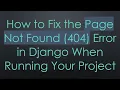 How to Fix the Page Not Found 404 Error in Django When Running Your Project