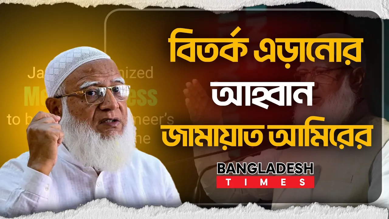 জাতীয় স্বার্থে স্প'র্শকাতর ই'স্যু এড়িয়ে চলার আহ্বান জামায়াত আমিরের