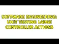 Software Engineering Unit Testing large controller actions 2 Solutions