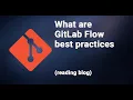 What are GitLab Flow best practices reading blog