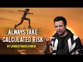 ALWAYS TAKE CALCULATED RISK