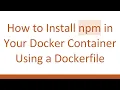 How to Install npm in Your Docker Container Using a Dockerfile