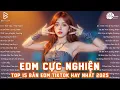 EDM TikTok Hay 2025 ♫ BXH Nhạc Trẻ EDM Hot Trend TRIỆU VIEW - Top 15 Bản EDM TikTok Hay Nhất 2025