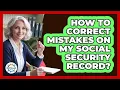 How To Correct Mistakes On My Social Security Record