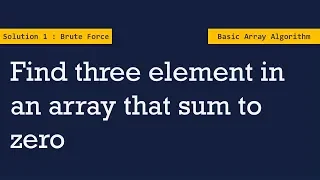 Solution 1 - Find three elements in an array that sum to zero Array Algorithms