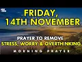 Lagu November 14th | Prayer to Remove Stress, Worry \u0026 Overthinking | Let God Fill You with Peace \u0026 Calm
