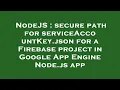 NodeJS secure path for serviceAccountKey json for a Firebase project in Google App Engine Node js