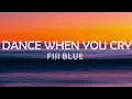 FIJI BLUE - DANCE WHEN YOU CRY LYRICS