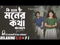 Lagu Ki Hoto Moner Kotha Janale || Relaxing Lo- FI Version || হত ো মনের কথা জানালে  - Bengali Lo-Fi Mix