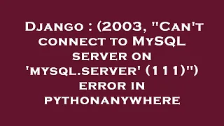 Django 2003 Can t connect to MySQL server on mysql server 111 error in pythonanywhere