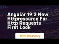 Angular 19 2 new httpresource for http requests first look