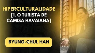 Byung-Chul Han • Hiperculturalidade [1. O turista de camisa havaiana]