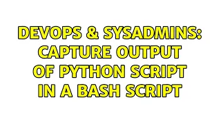 DevOps SysAdmins Capture Output of Python script in a bash script 2 Solutions