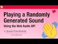 Playing a Randomly Generated Sound using the Web API
