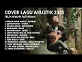 Lagu FELIX IRWAN FULL ALBUM - KUMPULAN COVER LAGU AKUSTIK ENAK 2025 | HINGGA AKHIR WAKTU | SERPIHAN HATI