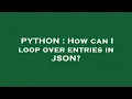 PYTHON How can I loop over entries in JSON