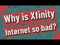 Why is Xfinity Internet so bad