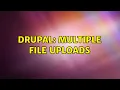 Drupal Multiple file uploads