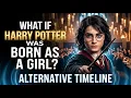 What If Harry Potter Was Born as a Girl Alternative Timeline