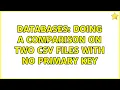 Databases Doing a comparison on two csv files with no Primary Key 2 Solutions