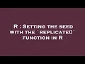 R Setting the seed with the replicate function in R