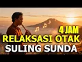 Lagu TERAPI PALING AMPUH! Hilangkan Stres Hanya dengan Dengar Suling Sunda Ini! 4 JAM NONSTOP