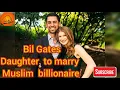 Bill Gates daughter to marry Muslim millionaire Nayel Nassar