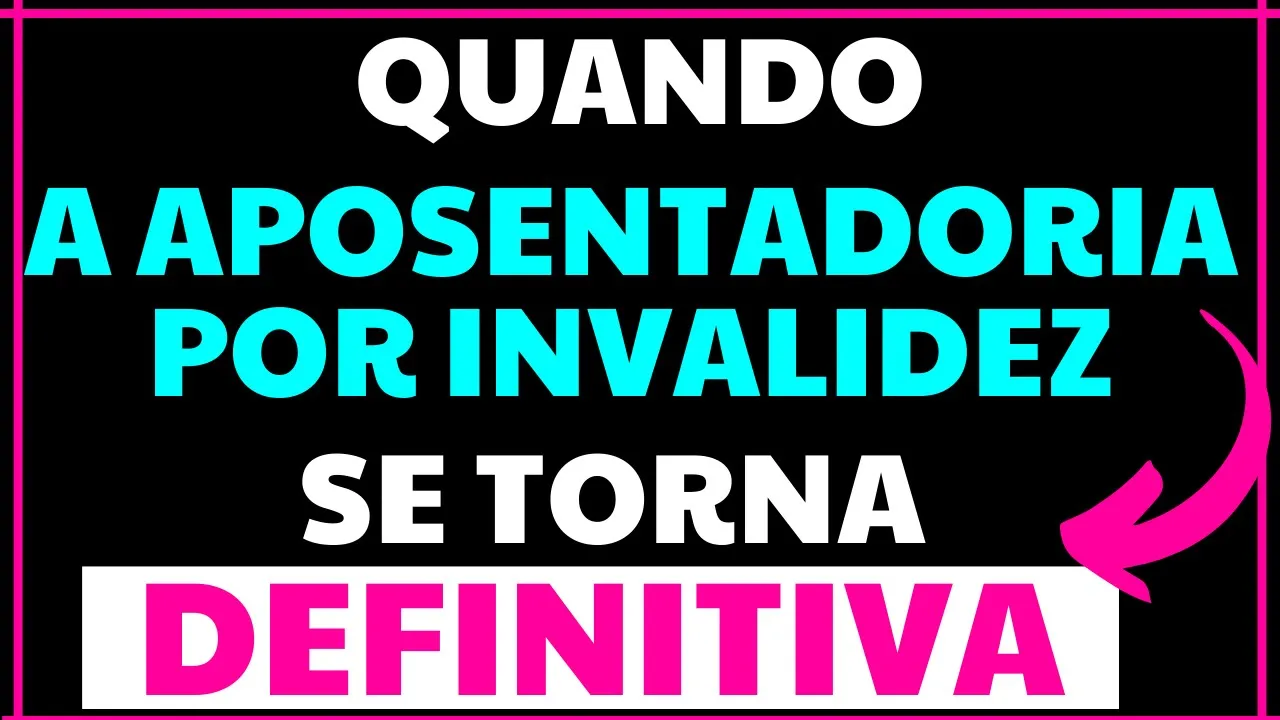 QUANDO A APOSENTADORIA POR INVALIDEZ SE TORNA DEFINITIVA - PERMANENTE ?