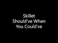 Download Lagu Skillet - Should've When You Could've (Lyrics)