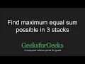 Maximum equal sum possible in three stacks GeeksforGeeks