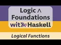 Logic Foundations with Haskell Haskell 5 Implementing Logical Functions